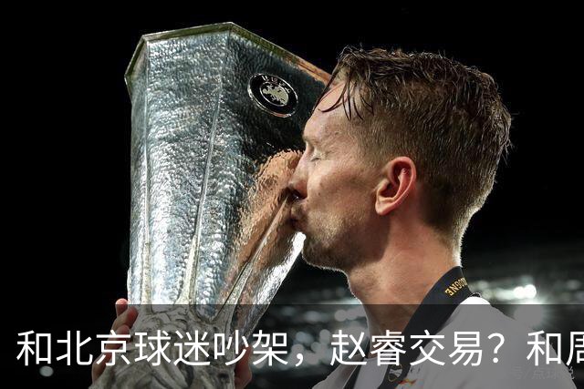 和北京球迷吵架，赵睿交易？和周琦互动，谁注意他表态，去向曝光